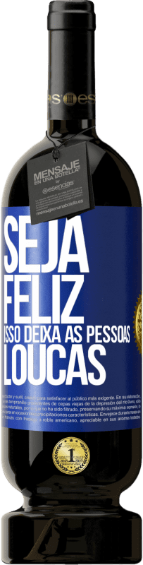 49,95 € Envio grátis | Vinho tinto Edição Premium MBS® Reserva Seja feliz. Isso deixa as pessoas loucas Etiqueta Azul. Etiqueta personalizável Reserva 12 Meses Colheita 2016 Tempranillo