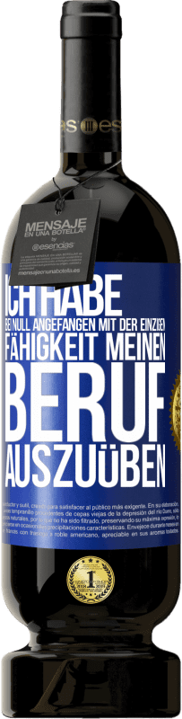 49,95 € | Rotwein Premium Ausgabe MBS® Reserve Ich habe bei Null angefangen mit der einzigen Fähigkeit, meinen Beruf auszuüben Blaue Markierung. Anpassbares Etikett Reserve 12 Monate Ernte 2015 Tempranillo