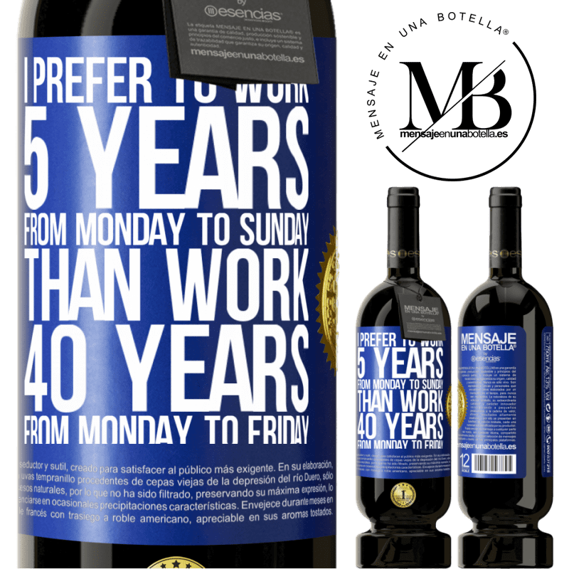 29,95 € Free Shipping | Red Wine Premium Edition MBS® Reserva I prefer to work 5 years from Monday to Sunday, than work 40 years from Monday to Friday Blue Label. Customizable label Reserva 12 Months Harvest 2014 Tempranillo