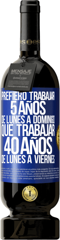 49,95 € Envío gratis | Vino Tinto Edición Premium MBS® Reserva Prefiero trabajar 5 años de lunes a domingo, que trabajar 40 años de lunes a viernes Etiqueta Azul. Etiqueta personalizable Reserva 12 Meses Cosecha 2016 Tempranillo