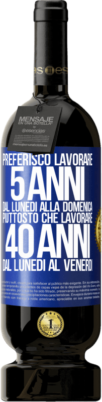 49,95 € | Vino rosso Edizione Premium MBS® Riserva Preferisco lavorare 5 anni dal lunedì alla domenica, piuttosto che lavorare 40 anni dal lunedì al venerdì Etichetta Blu. Etichetta personalizzabile Riserva 12 Mesi Raccogliere 2015 Tempranillo