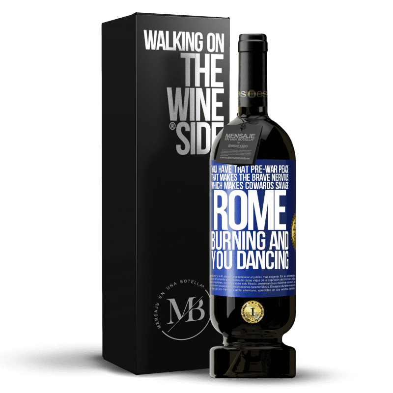 49,95 € Free Shipping | Red Wine Premium Edition MBS® Reserve You have that pre-war peace that makes the brave nervous, which makes cowards savage. Rome burning and you dancing Blue Label. Customizable label Reserve 12 Months Harvest 2014 Tempranillo