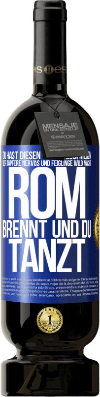 49,95 € Kostenloser Versand | Rotwein Premium Ausgabe MBS® Reserve Du hast diesen Vorkriegsfrieden, der Tapfere nervös und Feiglinge wild macht. Rom brennt und du tanzt Blaue Markierung. Anpassbares Etikett Reserve 12 Monate Ernte 2015 Tempranillo