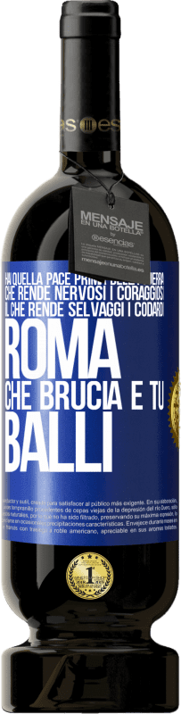 «Hai quella pace prima della guerra che rende nervosi i coraggiosi, il che rende selvaggi i codardi. Roma che brucia e tu» Edizione Premium MBS® Riserva
