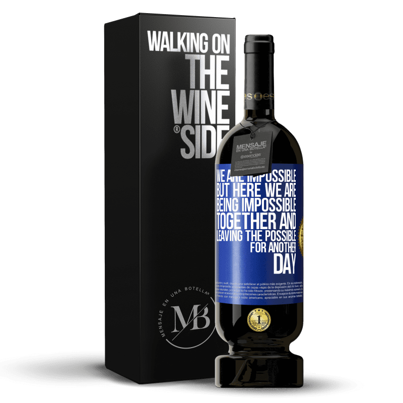 49,95 € Free Shipping | Red Wine Premium Edition MBS® Reserve We are impossible, but here we are, being impossible together and leaving the possible for another day Blue Label. Customizable label Reserve 12 Months Harvest 2014 Tempranillo