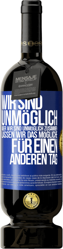 49,95 € | Rotwein Premium Ausgabe MBS® Reserve Wir sind unmöglich, aber wir sind unmöglich zusammen. Lassen wir das Mögliche für einen anderen Tag Blaue Markierung. Anpassbares Etikett Reserve 12 Monate Ernte 2015 Tempranillo