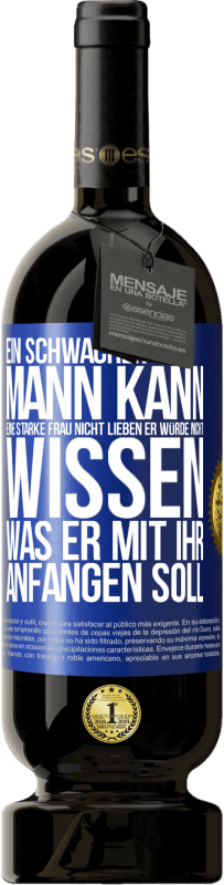 Kostenloser Versand | Rotwein Premium Ausgabe MBS® Reserve Ein schwacher Mann kann eine starke Frau nicht lieben, er würde nicht wissen, was er mit ihr anfangen soll Blaue Markierung. Anpassbares Etikett Reserve 12 Monate Ernte 2014 Tempranillo