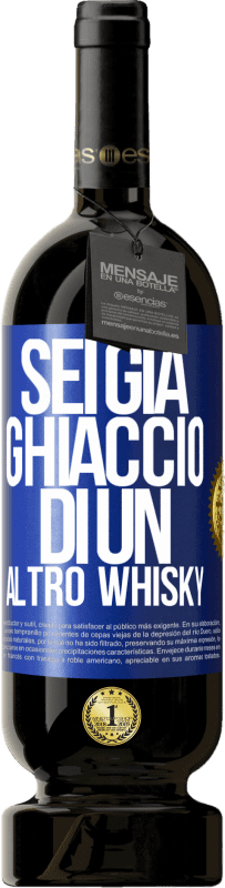 «Sei già ghiaccio di un altro whisky» Edizione Premium MBS® Riserva