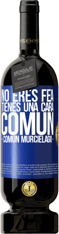 49,95 € | 红酒 高级版 MBS® 预订 No eres fea, tienes una cara común (común murciélago) 蓝色标签. 可自定义的标签 预订 12 个月 收成 2015 Tempranillo