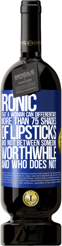 49,95 € 免费送货 | 红酒 高级版 MBS® 预订 具有讽刺意味的女人可以区分75种以上的唇膏，而不是区分那些值得和不值得的人 蓝色标签. 可自定义的标签 预订 12 个月 收成 2016 Tempranillo