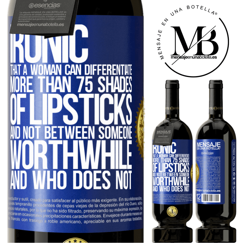 29,95 € Free Shipping | Red Wine Premium Edition MBS® Reserva Ironic. That a woman can differentiate more than 75 shades of lipsticks and not between someone worthwhile and who does not Blue Label. Customizable label Reserva 12 Months Harvest 2014 Tempranillo