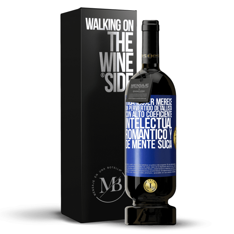 49,95 € Envío gratis | Vino Tinto Edición Premium MBS® Reserva Toda mujer merece un pervertido detallista con alto coeficiente intelectual, romántico y de mente sucia Etiqueta Azul. Etiqueta personalizable Reserva 12 Meses Cosecha 2015 Tempranillo