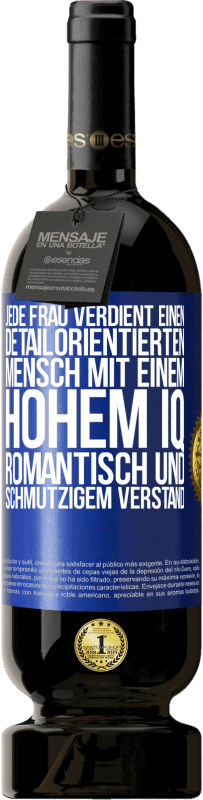 49,95 € | Rotwein Premium Ausgabe MBS® Reserve Jede Frau verdient einen detailorientierten Mensch mit einem hohem IQ, romantisch und schmutzigem Verstand Blaue Markierung. Anpassbares Etikett Reserve 12 Monate Ernte 2016 Tempranillo