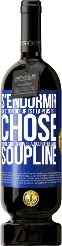49,95 € Envoi gratuit | Vin rouge Édition Premium MBS® Réserve S'endormir avec ton odeur est la plus belle chose qui me soit arrivée aujourd'hui. Merci Soupline Étiquette Bleue. Étiquette personnalisable Réserve 12 Mois Récolte 2016 Tempranillo