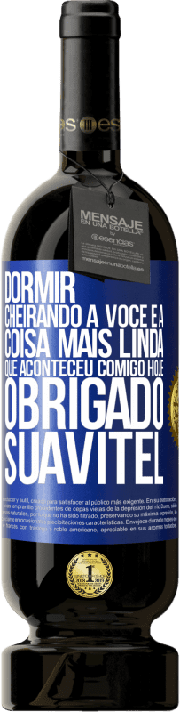 «Dormir cheirando a você é a coisa mais linda que aconteceu comigo hoje. Obrigado Suavitel» Edição Premium MBS® Reserva