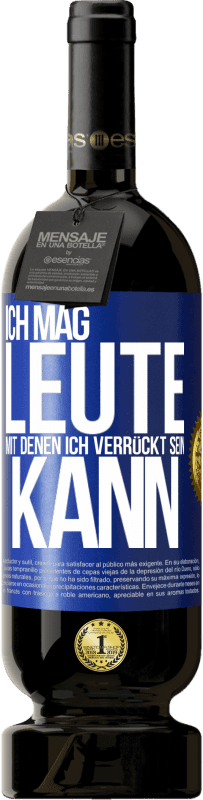49,95 € | Rotwein Premium Ausgabe MBS® Reserve Ich mag Leute, mit denen ich verrückt sein kann Blaue Markierung. Anpassbares Etikett Reserve 12 Monate Ernte 2016 Tempranillo