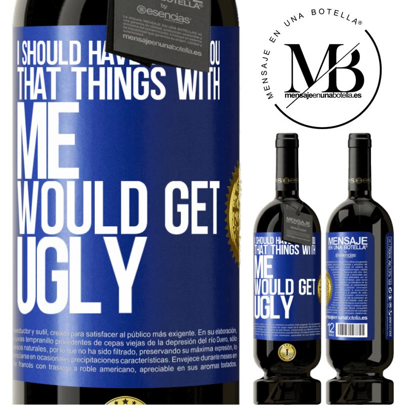 29,95 € Free Shipping | Red Wine Premium Edition MBS® Reserva I should have told you that things with me would get ugly Blue Label. Customizable label Reserva 12 Months Harvest 2014 Tempranillo
