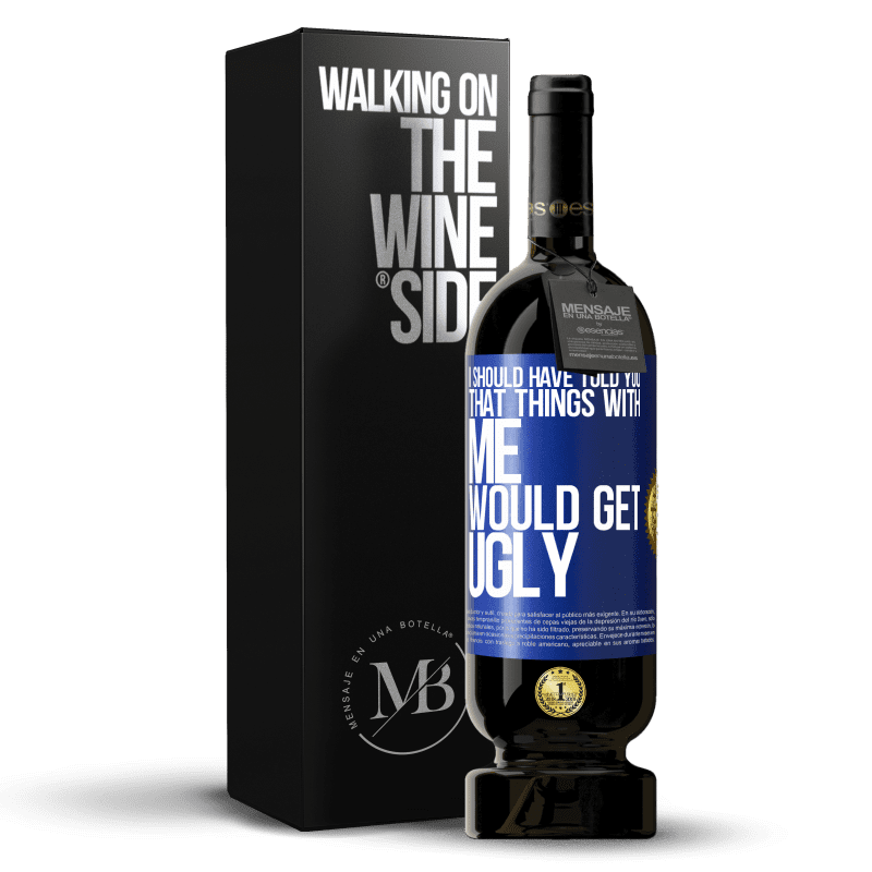49,95 € Free Shipping | Red Wine Premium Edition MBS® Reserve I should have told you that things with me would get ugly Blue Label. Customizable label Reserve 12 Months Harvest 2014 Tempranillo