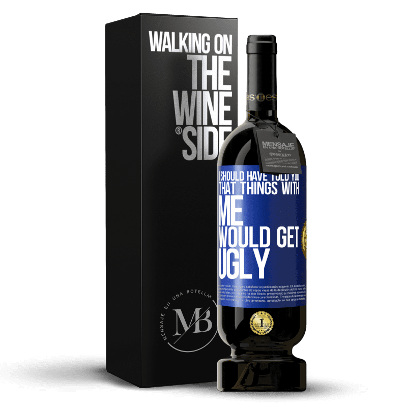 49,95 € Free Shipping | Red Wine Premium Edition MBS® Reserve I should have told you that things with me would get ugly Blue Label. Customizable label Reserve 12 Months Harvest 2015 Tempranillo