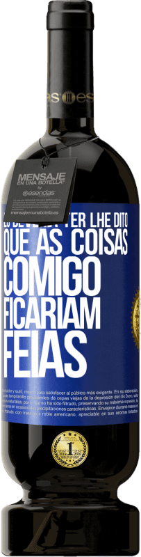 49,95 € | Vinho tinto Edição Premium MBS® Reserva Eu deveria ter lhe dito que as coisas comigo ficariam feias Etiqueta Azul. Etiqueta personalizável Reserva 12 Meses Colheita 2015 Tempranillo