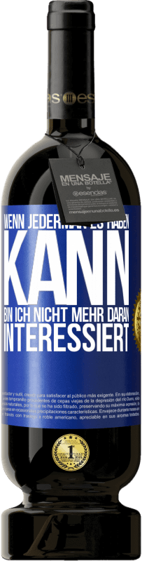 49,95 € Kostenloser Versand | Rotwein Premium Ausgabe MBS® Reserve Wenn jederman es haben kann, bin ich nicht mehr daran interessiert Blaue Markierung. Anpassbares Etikett Reserve 12 Monate Ernte 2016 Tempranillo