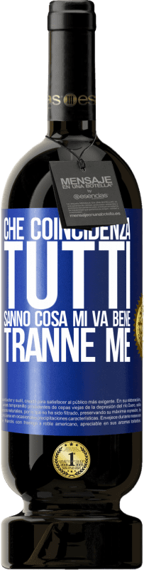 «Che coincidenza Tutti sanno cosa mi va bene, tranne me» Edizione Premium MBS® Riserva