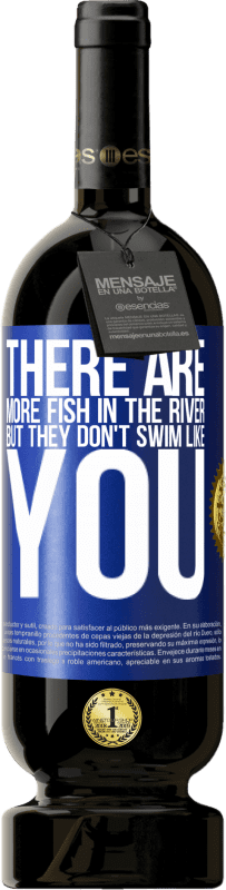 «There are more fish in the river, but they don't swim like you» Premium Edition MBS® Reserve