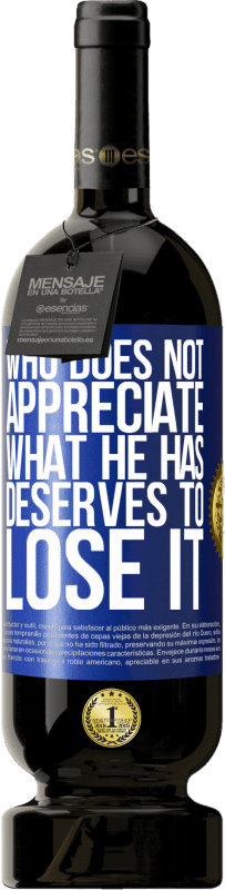 49,95 € Free Shipping | Red Wine Premium Edition MBS® Reserve Who does not appreciate what he has, deserves to lose it Blue Label. Customizable label Reserve 12 Months Harvest 2016 Tempranillo