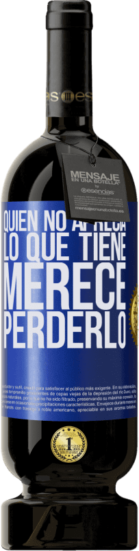 «Quien no aprecia lo que tiene, merece perderlo» Edición Premium MBS® Reserva