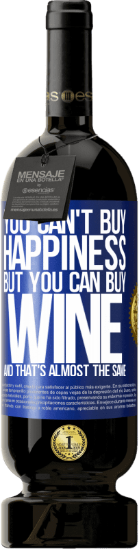 49,95 € Free Shipping | Red Wine Premium Edition MBS® Reserve You can't buy happiness, but you can buy wine and that's almost the same Blue Label. Customizable label Reserve 12 Months Harvest 2014 Tempranillo