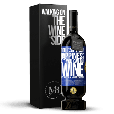 «You can't buy happiness, but you can buy wine and that's almost the same» Premium Edition MBS® Reserve