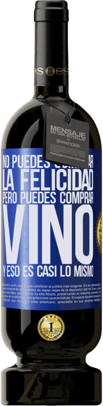 49,95 € | Vino Tinto Edición Premium MBS® Reserva No puedes comprar la felicidad, pero puedes comprar vino y eso es casi lo mismo Etiqueta Azul. Etiqueta personalizable Reserva 12 Meses Cosecha 2015 Tempranillo