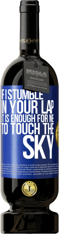 49,95 € Free Shipping | Red Wine Premium Edition MBS® Reserve If I stumble in your lap it is enough for me to touch the sky Blue Label. Customizable label Reserve 12 Months Harvest 2016 Tempranillo