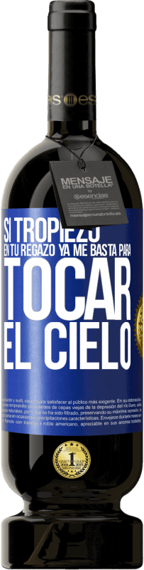 «Si tropiezo en tu regazo ya me basta, para tocar el cielo» Edición Premium MBS® Reserva