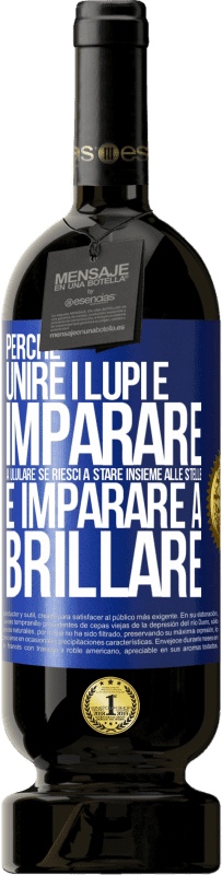 49,95 € Spedizione Gratuita | Vino rosso Edizione Premium MBS® Riserva Perché unire i lupi e imparare a ululare, se riesci a stare insieme alle stelle e imparare a brillare Etichetta Blu. Etichetta personalizzabile Riserva 12 Mesi Raccogliere 2016 Tempranillo