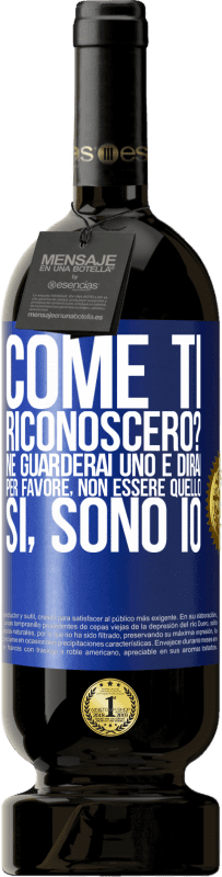 Spedizione Gratuita | Vino rosso Edizione Premium MBS® Riserva Come ti riconoscerò? Ne guarderai uno e dirai per favore, non essere quello. Che lo sono Etichetta Blu. Etichetta personalizzabile Riserva 12 Mesi Raccogliere 2014 Tempranillo