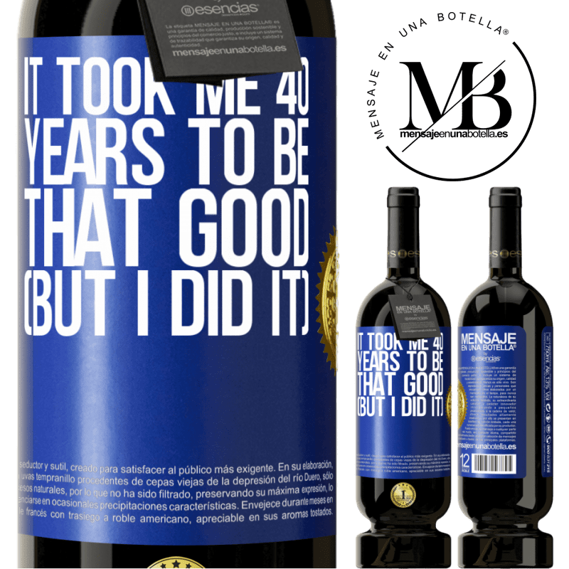 29,95 € Free Shipping | Red Wine Premium Edition MBS® Reserva It took me 40 years to be that good (But I did it) Blue Label. Customizable label Reserva 12 Months Harvest 2014 Tempranillo