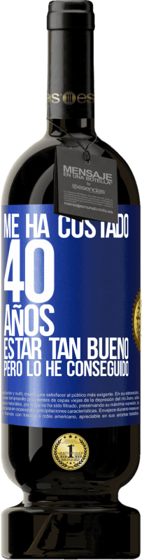 49,95 € | Vino Tinto Edición Premium MBS® Reserva Me ha costado 40 años estar tan bueno (Pero lo he conseguido) Etiqueta Azul. Etiqueta personalizable Reserva 12 Meses Cosecha 2015 Tempranillo