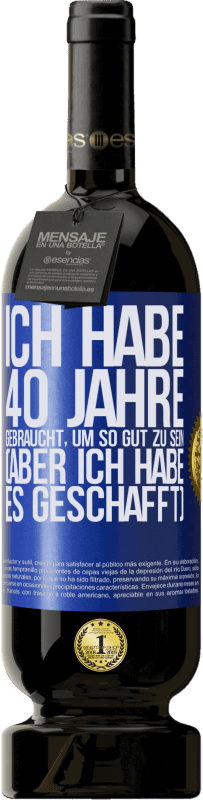 49,95 € Kostenloser Versand | Rotwein Premium Ausgabe MBS® Reserve Ich habe 40 Jahre gebraucht, um so gut zu sein (aber ich habe es geschafft) Blaue Markierung. Anpassbares Etikett Reserve 12 Monate Ernte 2016 Tempranillo
