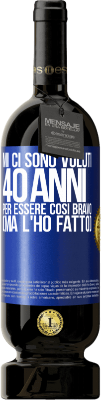 49,95 € | Vino rosso Edizione Premium MBS® Riserva Mi ci sono voluti 40 anni per essere così bravo (ma l'ho fatto) Etichetta Blu. Etichetta personalizzabile Riserva 12 Mesi Raccogliere 2015 Tempranillo