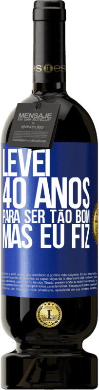 Envio grátis | Vinho tinto Edição Premium MBS® Reserva Levei 40 anos para ser tão bom (mas eu fiz) Etiqueta Azul. Etiqueta personalizável Reserva 12 Meses Colheita 2014 Tempranillo