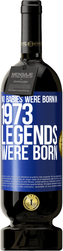 49,95 € | Red Wine Premium Edition MBS® Reserve No babies were born in 1973. Legends were born Blue Label. Customizable label Reserve 12 Months Harvest 2014 Tempranillo