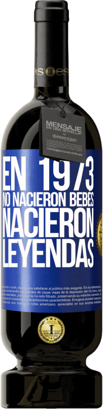 49,95 € | Vino Tinto Edición Premium MBS® Reserva En 1973 no nacieron bebés. Nacieron leyendas Etiqueta Azul. Etiqueta personalizable Reserva 12 Meses Cosecha 2015 Tempranillo