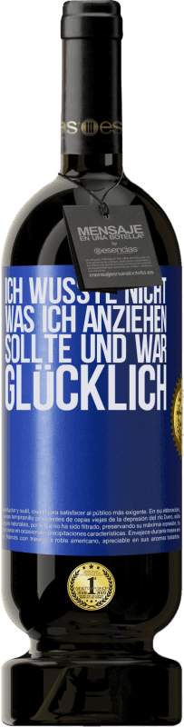 49,95 € | Rotwein Premium Ausgabe MBS® Reserve Ich wusste nicht, was ich anziehen sollte und war glücklich Blaue Markierung. Anpassbares Etikett Reserve 12 Monate Ernte 2015 Tempranillo