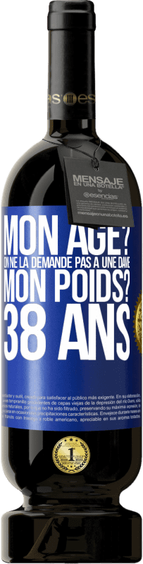 49,95 € | Vin rouge Édition Premium MBS® Réserve Mon âge? On ne la demande pas à une dame. Mon poids? 38 ans Étiquette Bleue. Étiquette personnalisable Réserve 12 Mois Récolte 2016 Tempranillo