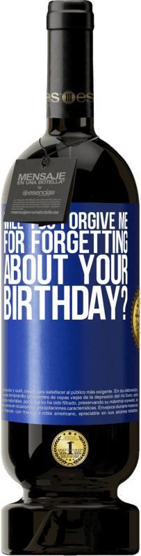 49,95 € | Red Wine Premium Edition MBS® Reserve Will you forgive me for forgetting about your birthday? Blue Label. Customizable label Reserve 12 Months Harvest 2014 Tempranillo