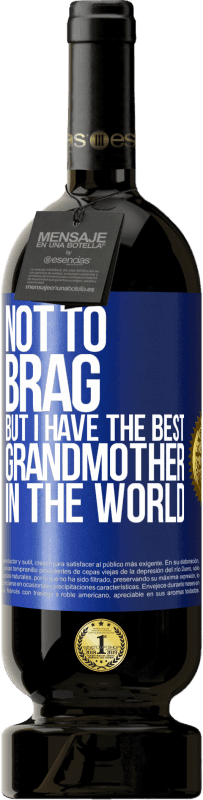 «Not to brag, but I have the best grandmother in the world» Premium Edition MBS® Reserve