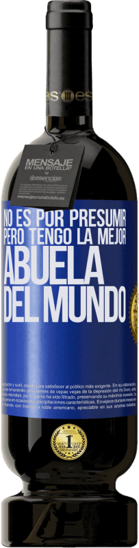 49,95 € | Vino Tinto Edición Premium MBS® Reserva No es por presumir, pero tengo la mejor abuela del mundo Etiqueta Azul. Etiqueta personalizable Reserva 12 Meses Cosecha 2015 Tempranillo