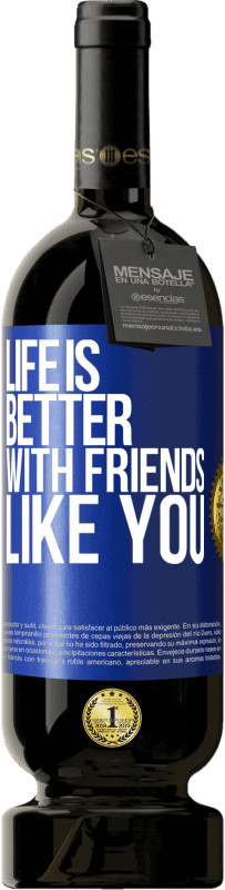 49,95 € | Red Wine Premium Edition MBS® Reserve Life is better, with friends like you Blue Label. Customizable label Reserve 12 Months Harvest 2015 Tempranillo