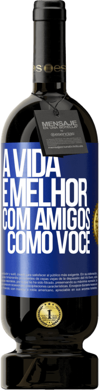 49,95 € | Vinho tinto Edição Premium MBS® Reserva A vida é melhor, com amigos como você Etiqueta Azul. Etiqueta personalizável Reserva 12 Meses Colheita 2015 Tempranillo